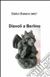 Diavoli a Berlino libro di Bonavolontà Enrico