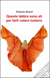 Queste labbra sono ali per farti volare lontano libro