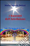 I racconti dell'arcobaleno libro di Dettori M. Carmela