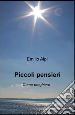 Piccoli pensieri. Come preghiere libro