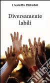 Diversamente labili libro di Chiarini Lauretta