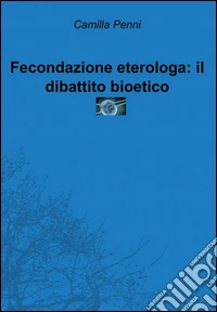 Fecondazione eterologa. Il dibattito bioetico libro
