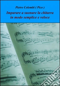 Imparare a suonare la chitarra in modo semplice e veloce. Vol. 1 libro