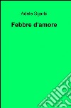 Febbre d'amore libro di Sgarbi Adele