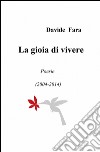 La gioia di vivere. Poesie (2004-2014) libro