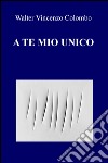 A te mio unico libro di Colombo Walter V.