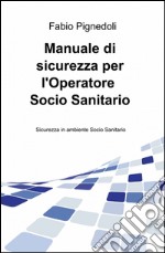 Manuale di sicurezza per l'operatore socio sanitario libro