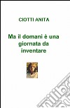 Ma il domani è una giornata da inventare libro