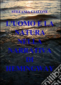 L'uomo e la natura nella narrativa di Hemingway libro