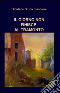Il giorno non finisce al tramonto libro