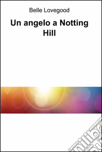 Un angelo a Notting Hill libro