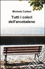 Tutti i colori dell'arcobaleno libro