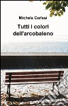 Tutti i colori dell'arcobaleno libro