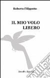 Il mio volo libero libro di Filippetto Roberto