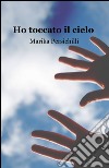 Ho toccato il cielo libro di Persichilli Marika