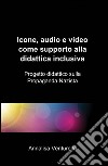 Icone, audio e video come supporto alla didattica inclusiva libro di Venturella Annalisa