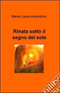 Rinata sotto il segno del sole libro