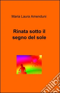 Rinata sotto il segno del sole libro