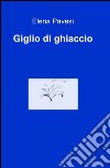 Giglio di ghiaccio libro di Pavesi Elena