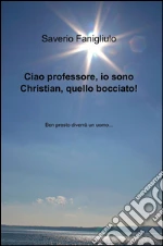 Ciao professore, io sono Christian, quello bocciato! libro