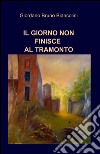 Il giorno non finisce al tramonto libro