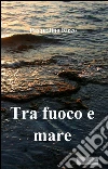 Tra fuoco e mare libro