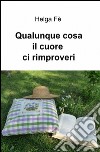 Qualunque cosa il cuore ci rimproveri libro di Fè Helga