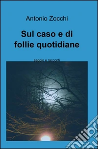 Sul caso e di follie quotidiane libro