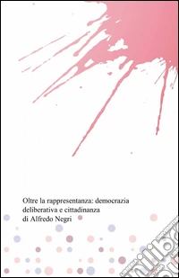Oltre la rappresentanza: democrazia deliberativa e cittadinanza libro