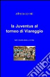 La Juventus al torneo di Viareggio libro di Corinti Alfredo