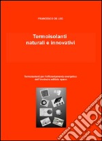 Termoisolanti naturali e innovativi. Termoisolanti per l'efficientamento energetico dell'involucro edilizio opaco libro