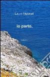 Io parto libro di Muratori Laura