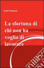 La sfortuna di chi non ha voglia di lavorare libro