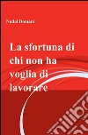 La sfortuna di chi non ha voglia di lavorare libro