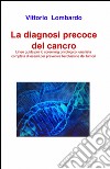 La diagnosi precoce del cancro libro di Lombardo Vittorio