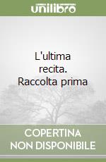 L'ultima recita. Raccolta prima libro