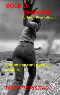 Sole di ghiaccio (lo Spoon River italico). Liriche, canzoni, poesie, novelle libro