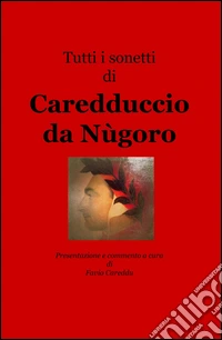 Tutti i sonetti di Caredduccio da Nugoro libro