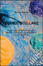 Codice stellare. Analisi delle influenze del grado zodiacale al momento della nascita libro