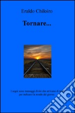 Tornare... I sogni sono messaggi divini che arrivano di notte per indicarci la strada del giorno... libro