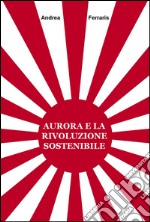 Aurora e la rivoluzione sostenibile libro