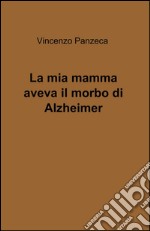 La mia mamma aveva il morbo di Alzheimer libro