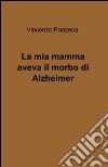 La mia mamma aveva il morbo di Alzheimer libro