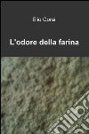 L'odore della farina libro di Corsi Elio