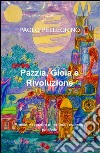 Pazzia, gioia e rivoluzione. Poesie e canzoni di protesta a 360 gradi. di libro