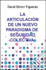 La articulacion de un nuevo paradigma de seguridad colectiva libro