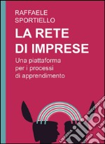 La rete di imprese. Una piattaforma per i processi di apprendimento libro