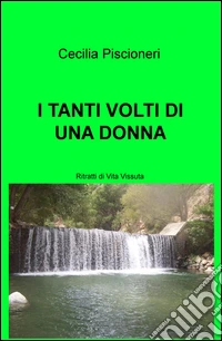 I tanti volti di una donna. Ritratti di vita vissuta libro