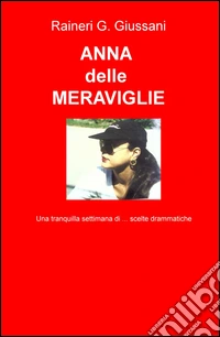 Anna delle meraviglie. Una tranquilla settimana di... scelte drammati che libro