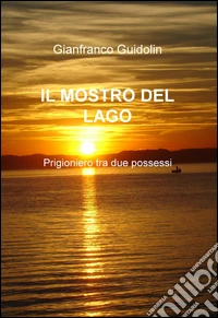 IL mostro del lago. Prigioniero tra due possessi libro